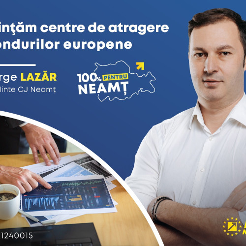 Infiinţarea de centre de atragere a fondurilor europene pentru dezvoltarea judetului Neamt, proiect important propus de George Lăzăr, candidat al PNL pentru poziţia de preşedinte al CJ Neamţ